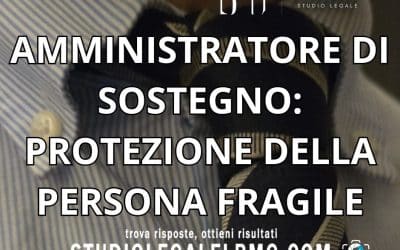 AMMINISTRATORE DI SOSTEGNO: PROTEZIONE DELLA PERSONA FRAGILE