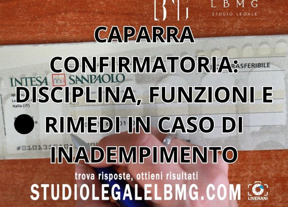 CAPARRA CONFIRMATORIA: DISCIPLINA, FUNZIONI E RIMEDI IN CASO DI INADEMPIMENTO